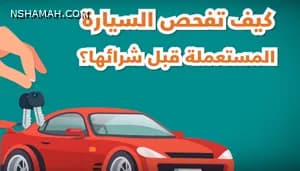 منصة النشامى تقدم نصائح هامة لفحص السيارة المستعملة قبل الشراء منصة النشامى تقدم نصائح هامة لفحص السيارة المستعملة قبل الشراء